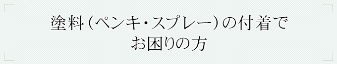 塗料（ペンキ・スプレー）の付着でお困りの方